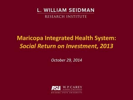 Maricopa Integrated Health System: Social Return on Investment, 2013 October 29, 2014.