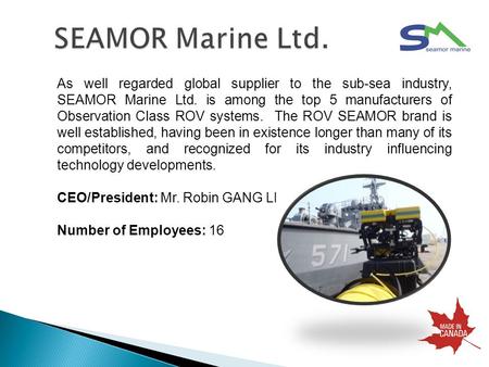 SEAMOR Marine Ltd. As well regarded global supplier to the sub-sea industry, SEAMOR Marine Ltd. is among the top 5 manufacturers of Observation Class ROV.