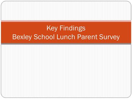 Key Findings Bexley School Lunch Parent Survey. Survey Details 4/5/2012 Bexley Lunch Survey, Preliminary Results 2 Survey created with input from Health.