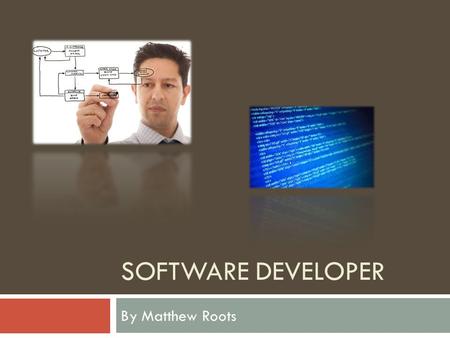 SOFTWARE DEVELOPER By Matthew Roots. Background  I have always been interested in computers and how they work. I think it would be very interesting to.