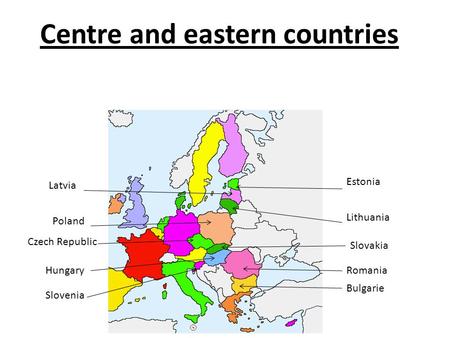 Centre and eastern countries Bulgarie Estonia Hungary Latvia Lithuania Poland Czech Republic Romania Slovakia Slovenia.