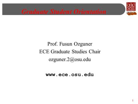 Graduate Student Orientation Prof. Fusun Ozguner ECE Graduate Studies Chair  1.
