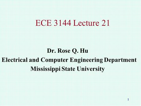 1 ECE 3144 Lecture 21 Dr. Rose Q. Hu Electrical and Computer Engineering Department Mississippi State University.