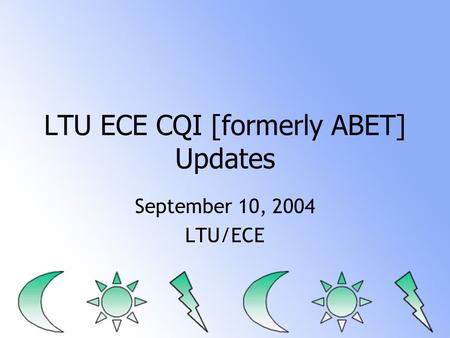 LTU ECE CQI [formerly ABET] Updates September 10, 2004 LTU/ECE.
