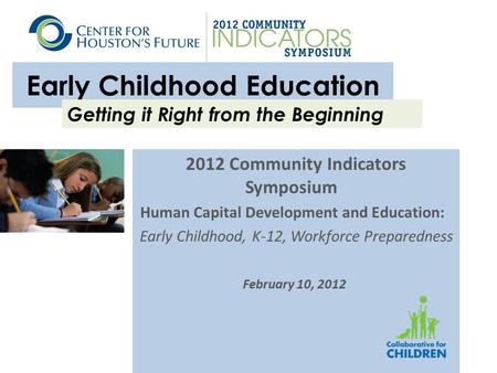 Early Childhood Education 2012 Community Indicators Symposium Human Capital Development and Education: Early Childhood, K-12, Workforce Preparedness February.
