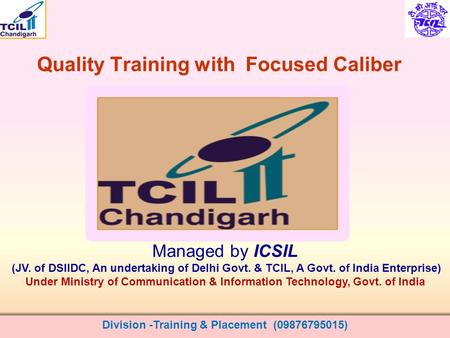 Quality Training with Focused Caliber Division -Training & Placement (09876795015) Managed by ICSIL (JV. of DSIIDC, An undertaking of Delhi Govt. & TCIL,