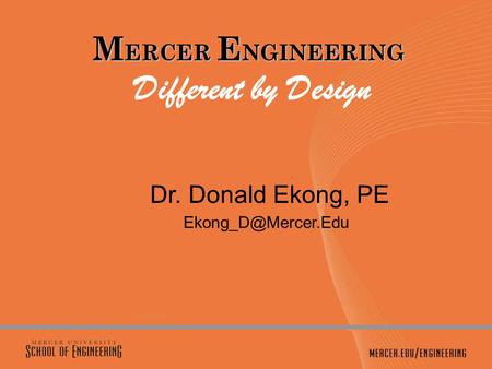 M ERCER E NGINEERING M ERCER E NGINEERING Different by Design Dr. Donald Ekong, PE