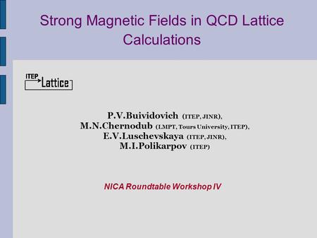 Strong Magnetic Fields in QCD Lattice Calculations P.V.Buividovich ( ITEP, JINR ) ‏, M.N.Chernodub (LMPT, Tours University, ITEP) ‏, E.V.Luschevskaya (ITEP,