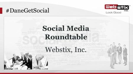 #DaneGetSocial Social Media Roundtable Webstix, Inc.
