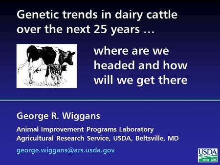 George R. Wiggans Animal Improvement Programs Laboratory Agricultural Research Service, USDA, Beltsville, MD 2008 Genetic trends.