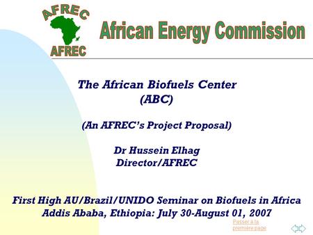 Passer à la première page The African Biofuels Center (ABC) (An AFREC’s Project Proposal) Dr Hussein Elhag Director/AFREC First High AU/Brazil/UNIDO Seminar.