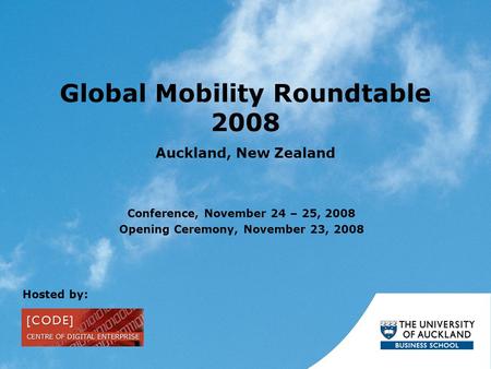 Global Mobility Roundtable 2008 Auckland, New Zealand Conference, November 24 – 25, 2008 Opening Ceremony, November 23, 2008 Hosted by: