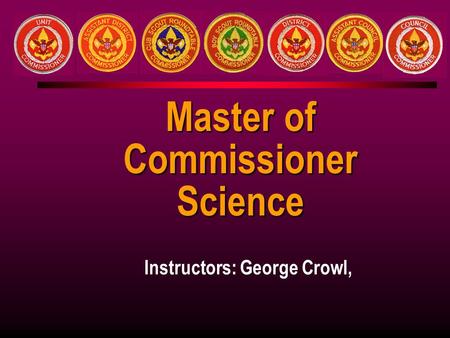Instructors: George Crowl, Master of Commissioner Science.