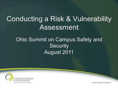 Conducting a Risk & Vulnerability Assessment Ohio Summit on Campus Safety and Security August 2011.