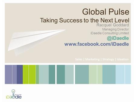 Global Pulse Taking Success to the Next Level Racquel Goddard Managing Director iDaedle Consulting  Sales | Marketing.