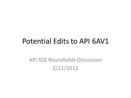 Potential Edits to API 6AV1 API SC6 Roundtable Discussion 2/21/2012.