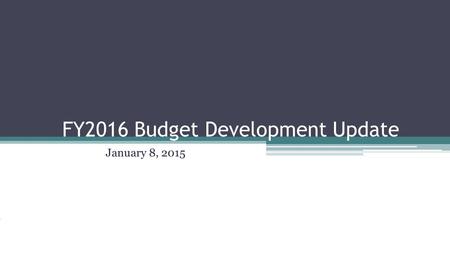 FY2016 Budget Development Update January 8, 2015.