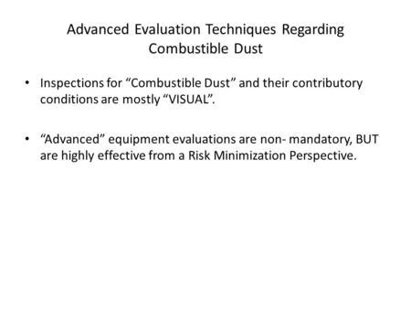 Advanced Evaluation Techniques Regarding Combustible Dust Inspections for “Combustible Dust” and their contributory conditions are mostly “VISUAL”. “Advanced”