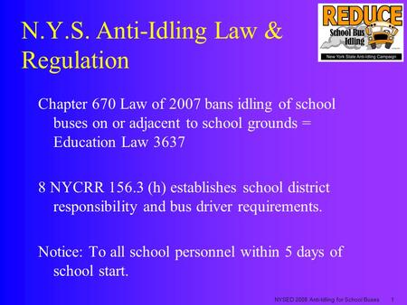 NYSED 2008 Anti-Idling for School Buses1 N.Y.S. Anti-Idling Law & Regulation Chapter 670 Law of 2007 bans idling of school buses on or adjacent to school.