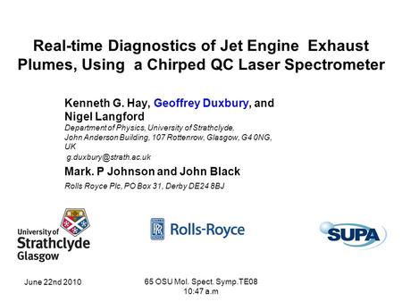 June 22nd 2010 65 OSU Mol. Spect. Symp.TE08 10:47 a.m Real-time Diagnostics of Jet Engine Exhaust Plumes, Using a Chirped QC Laser Spectrometer Kenneth.