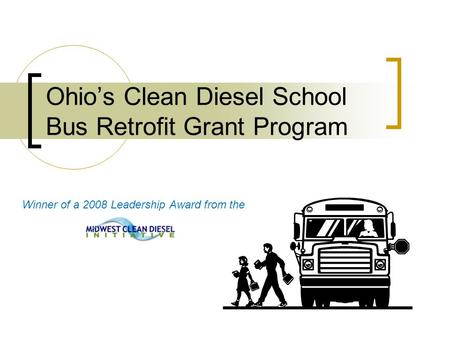 Ohio’s Clean Diesel School Bus Retrofit Grant Program Winner of a 2008 Leadership Award from the.