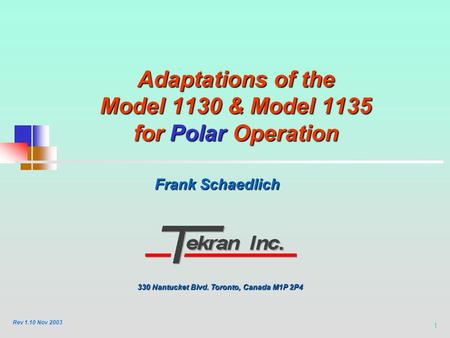 1 Adaptations of the Model 1130 & Model 1135 for Polar Operation Frank Schaedlich 330 Nantucket Blvd. Toronto, Canada M1P 2P4 Rev 1.10 Nov 2003.