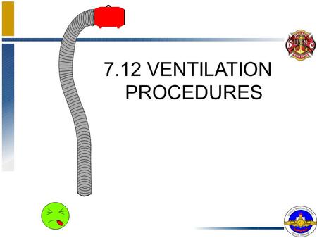 7.12 VENTILATION PROCEDURES ENABLING OBJECTIVES DESCRIBE the objectives for ventilating a compartment for a GFE evolution DEFINE the terms.