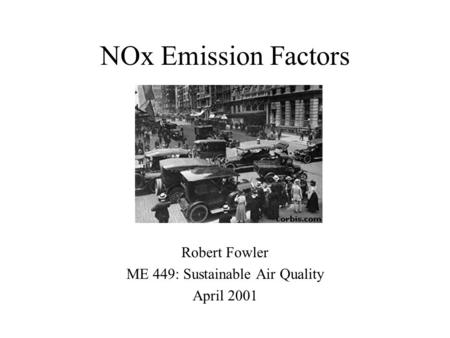 NOx Emission Factors Robert Fowler ME 449: Sustainable Air Quality April 2001.