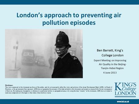 London’s approach to preventing air pollution episodes Ben Barratt, King’s College London Expert Meeting on Improving Air Quality in the Beijing- Tianjin-Hebei.