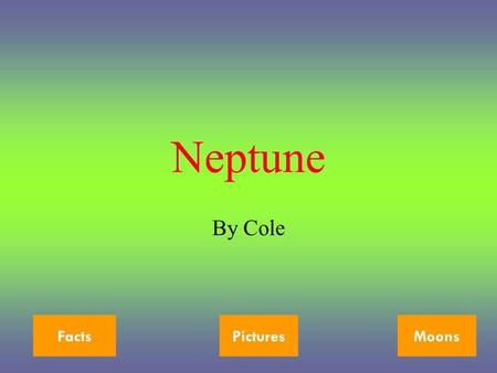 Neptune By Cole FactsPicturesMoons. Planet Facts 1 Neptune is the eighth and sometimes last planet from the sun. It is last sometimes because its orbit.