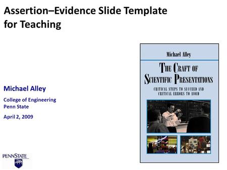 Michael Alley College of Engineering Penn State April 2, 2009 Assertion–Evidence Slide Template for Teaching.