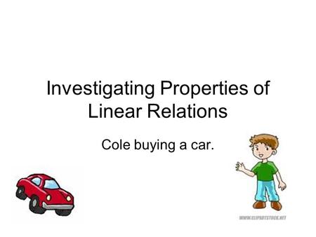 Investigating Properties of Linear Relations Cole buying a car.