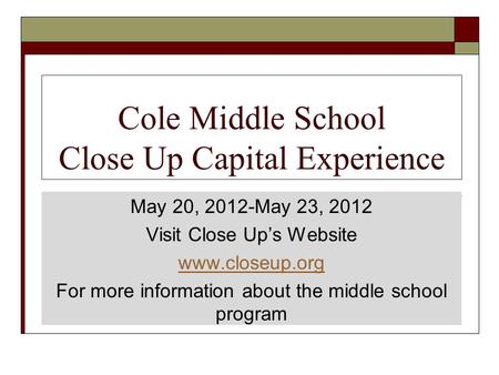 Cole Middle School Close Up Capital Experience May 20, 2012-May 23, 2012 Visit Close Up’s Website www.closeup.org For more information about the middle.