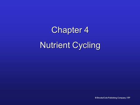 Chapter 4 Nutrient Cycling © Brooks/Cole Publishing Company / ITP.