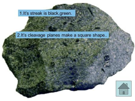 1.It’s streak is black,green. 2.It’s cleavage planes make a square shape..