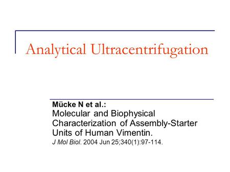 Analytical Ultracentrifugation Mücke N et al.: Molecular and Biophysical Characterization of Assembly-Starter Units of Human Vimentin. J Mol Biol. 2004.