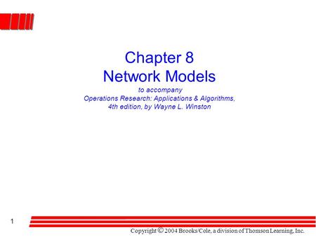 Copyright © 2004 Brooks/Cole, a division of Thomson Learning, Inc. 1 Chapter 8 Network Models to accompany Operations Research: Applications & Algorithms,