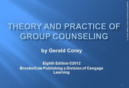 Copyright © 2012 Brooks/Cole, a division of Cengage Learning, Inc. 0 by Gerald Corey Eighth Edition ©2012 Brooks/Cole Publishing a Division of Cengage.