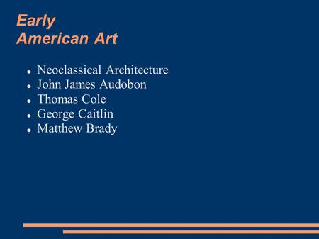 Early American Art Neoclassical Architecture John James Audobon Thomas Cole George Caitlin Matthew Brady.