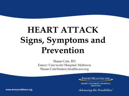 HEART ATTACK Signs, Symptoms and Prevention Shane Cole, RN Emory University Hospital Midtown