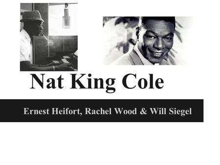 Nat King Cole Ernest Heifort, Rachel Wood & Will Siegel.