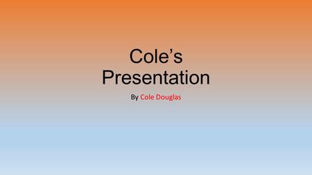 Cole’s Presentation By Cole Douglas. My Family My Mom works from home babysitting children. She's great at her job! My Dad coaches my baseball team. My.