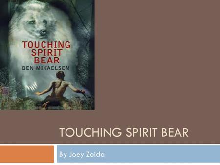 TOUCHING SPIRIT BEAR By Joey Zoida. About the Author  The author of this book is Ben Mikaelsen.  He is from Bolivia, and was bullied when moving to.