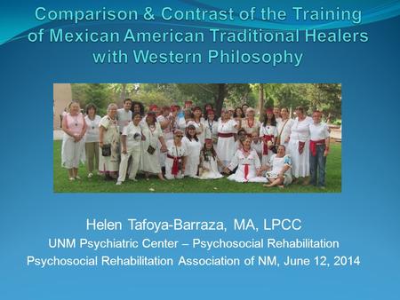 Helen Tafoya-Barraza, MA, LPCC UNM Psychiatric Center – Psychosocial Rehabilitation Psychosocial Rehabilitation Association of NM, June 12, 2014.