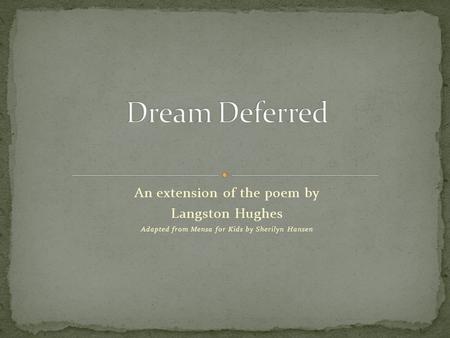 An extension of the poem by Langston Hughes Adapted from Mensa for Kids by Sherilyn Hansen.