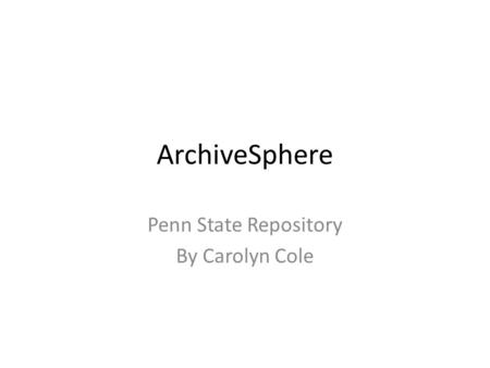 ArchiveSphere Penn State Repository By Carolyn Cole.