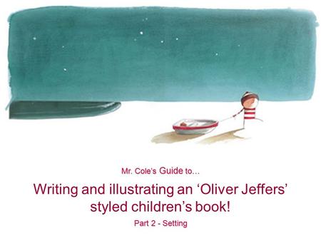 Writing and illustrating an ‘Oliver Jeffers’ styled children’s book! Mr. Cole’s Guide to… Part 2 - Setting.