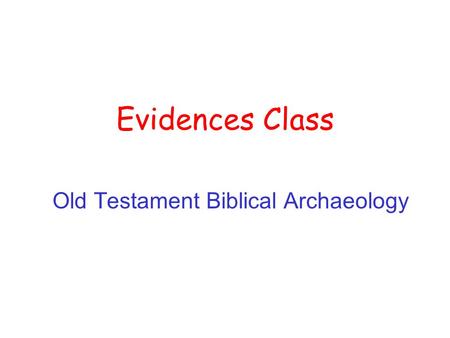 Evidences Class Old Testament Biblical Archaeology.