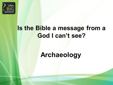 Is the Bible a message from a God I can’t see? Archaeology.