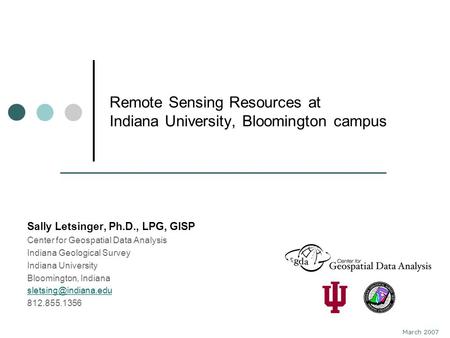 Remote Sensing Resources at Indiana University, Bloomington campus Sally Letsinger, Ph.D., LPG, GISP Center for Geospatial Data Analysis Indiana Geological.